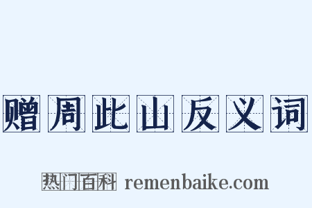 赠周此山反义词是什么意思的图片